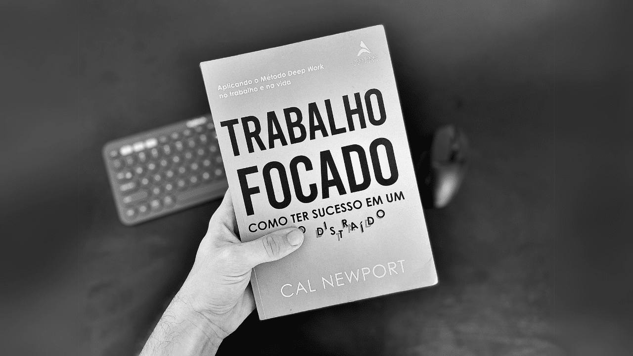 Trabalho Focado: Como ter sucesso em um mundo distraído (Resumo)